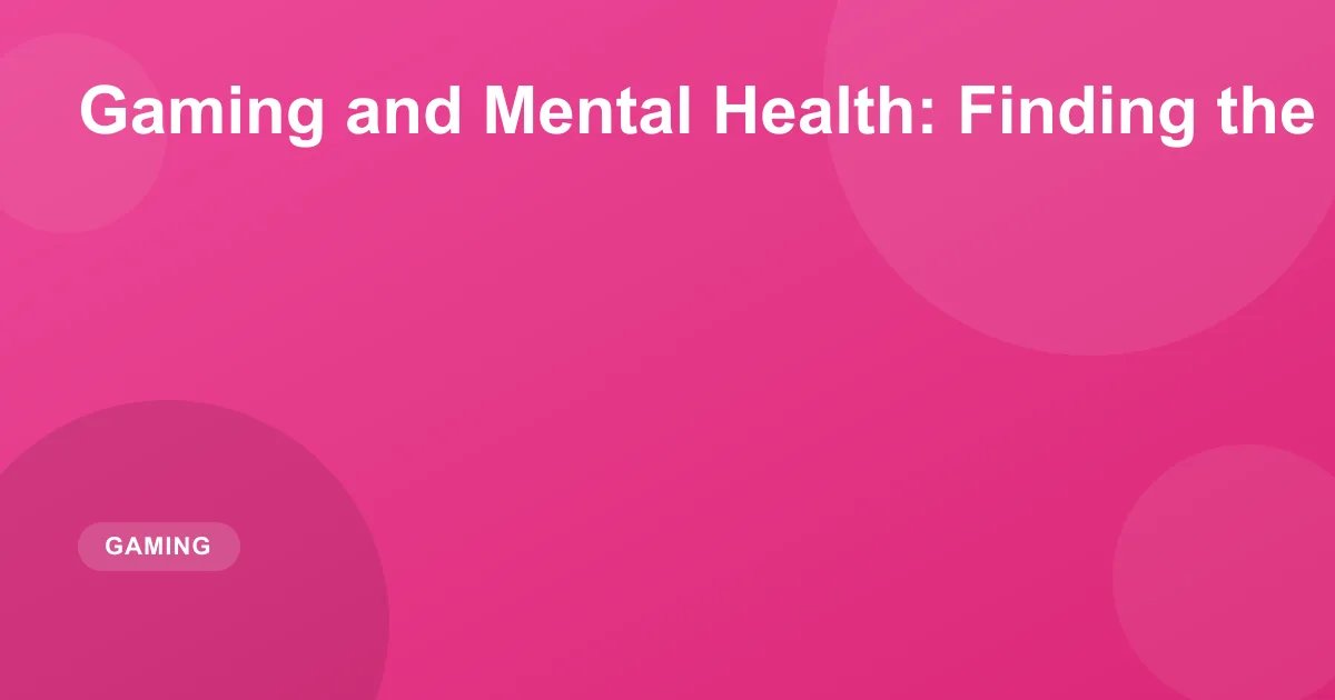 Gaming and Mental Health: Finding the Right Balance