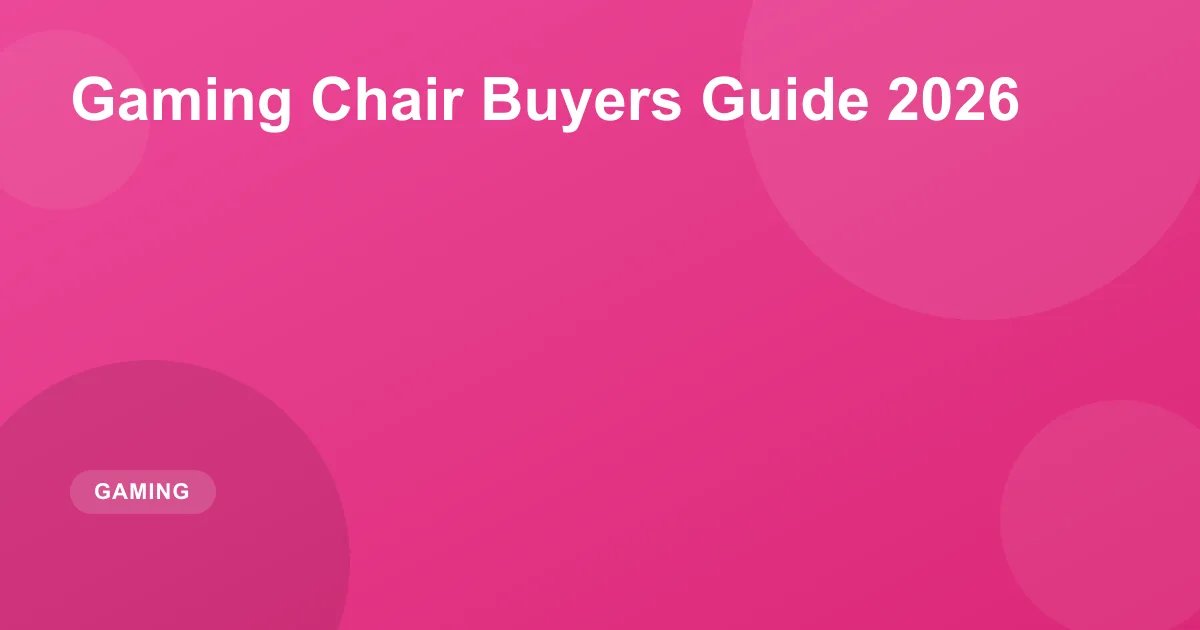 Gaming Chair Buyers Guide 2026