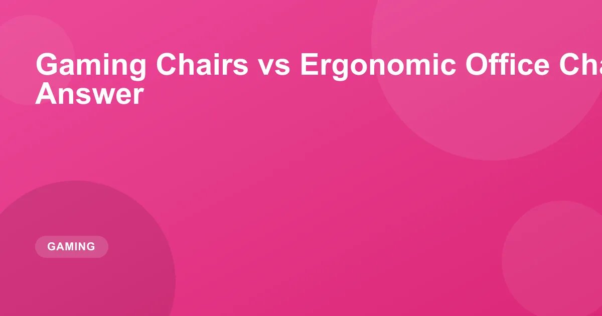 Gaming Chairs vs Ergonomic Office Chairs: The Real Answer