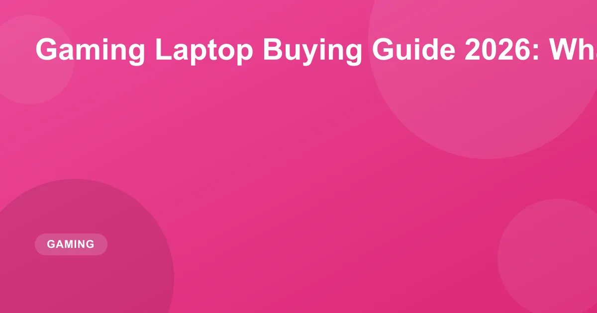 Gaming Laptop Buying Guide 2026: What to Look For