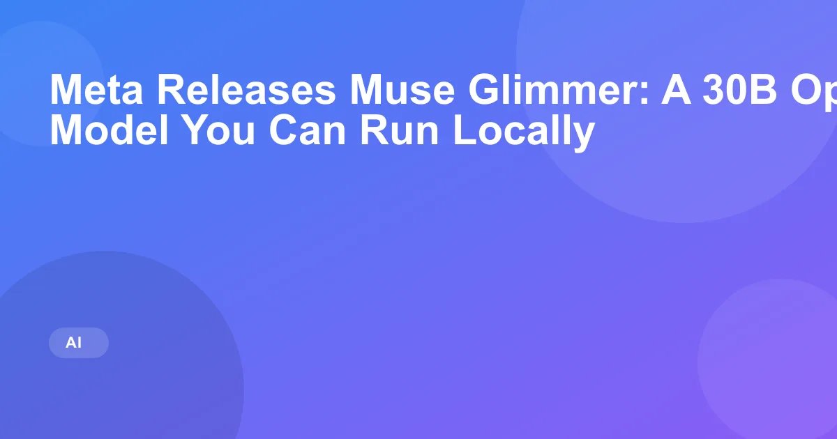 Meta Releases Muse Glimmer: A 30B Open-Weight AI Model You Can Run Locally