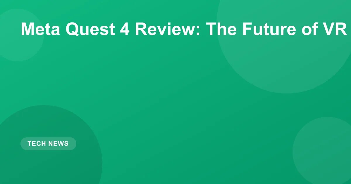 Meta Quest 4 Review: The Future of VR Is Here
