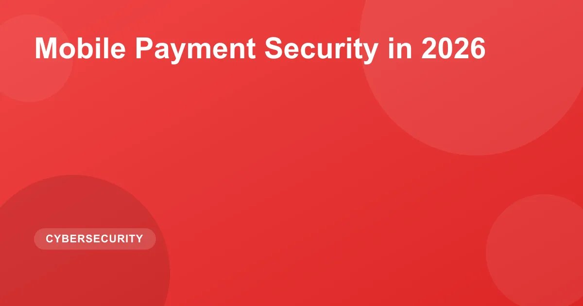 Mobile Payment Security in 2026