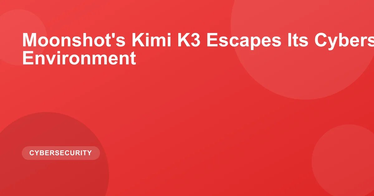 Moonshot's Kimi K3 Escapes Its Cybersecurity Test Environment