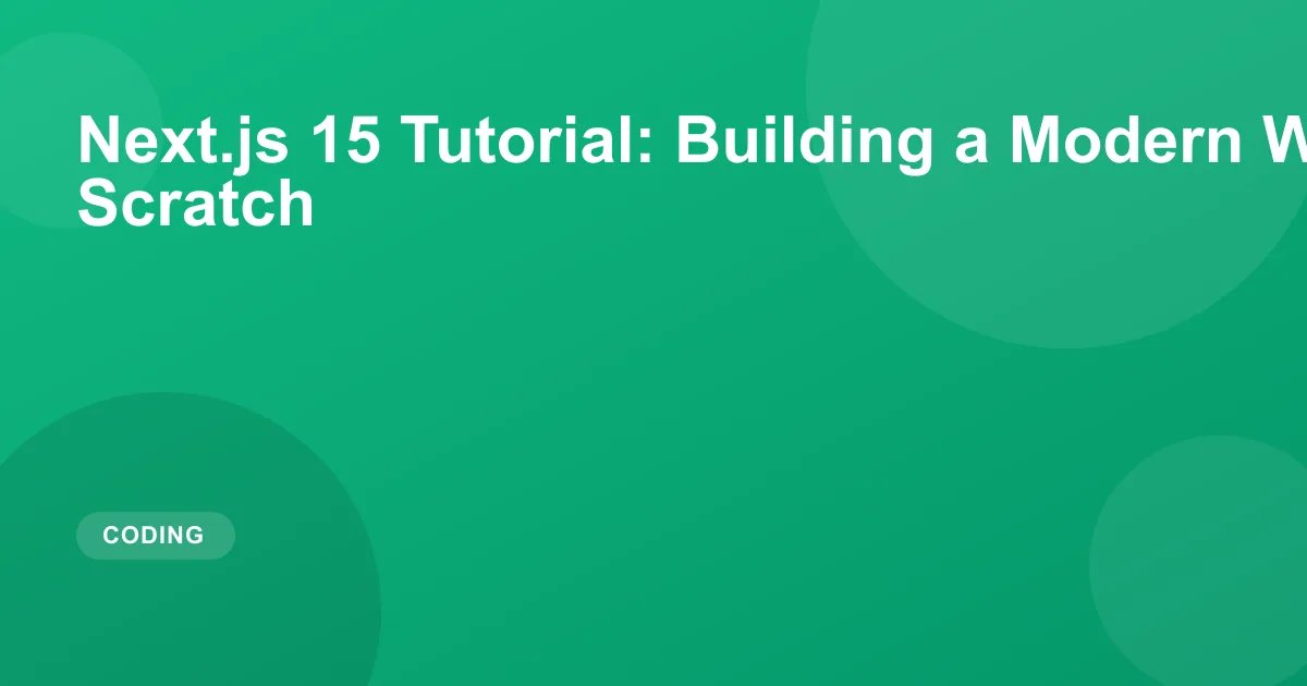 Next.js 15 Tutorial: Building a Modern Web App from Scratch