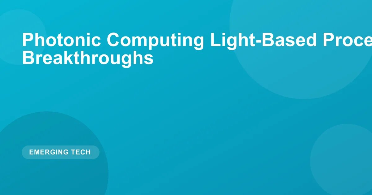 Photonic Computing Light-Based Processing Breakthroughs