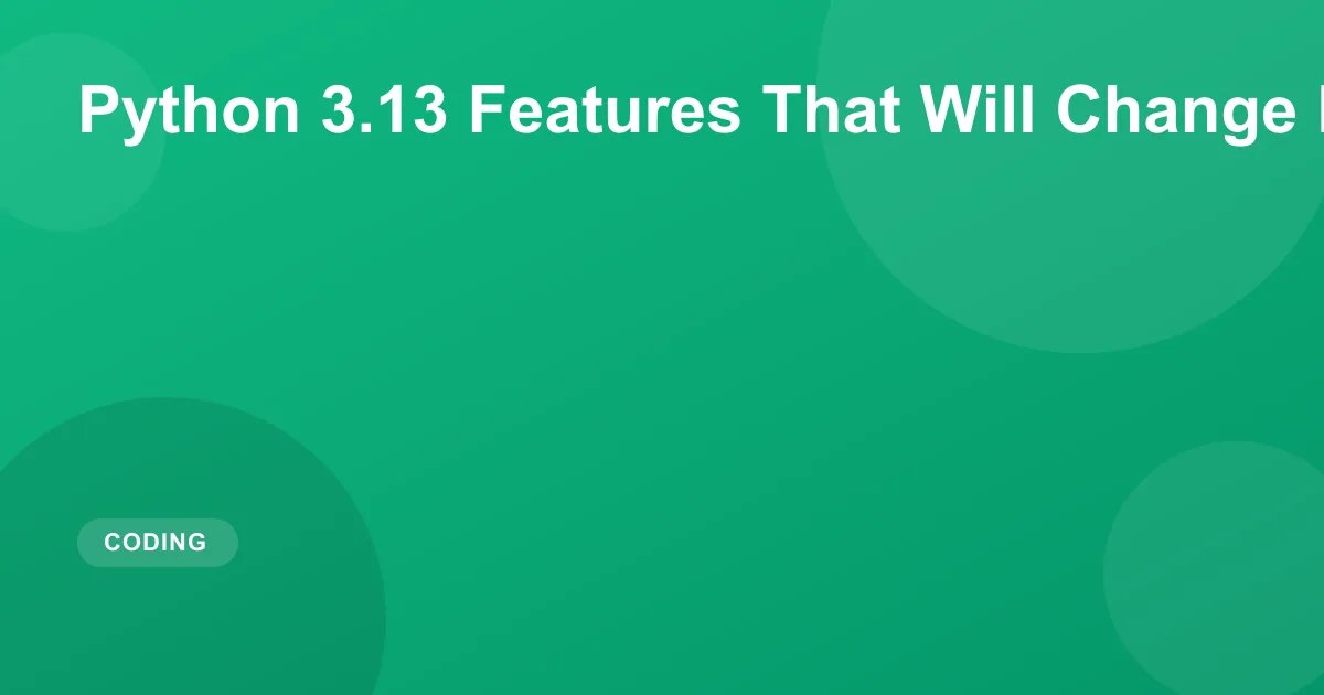 Python 3.13 Features That Will Change How You Code