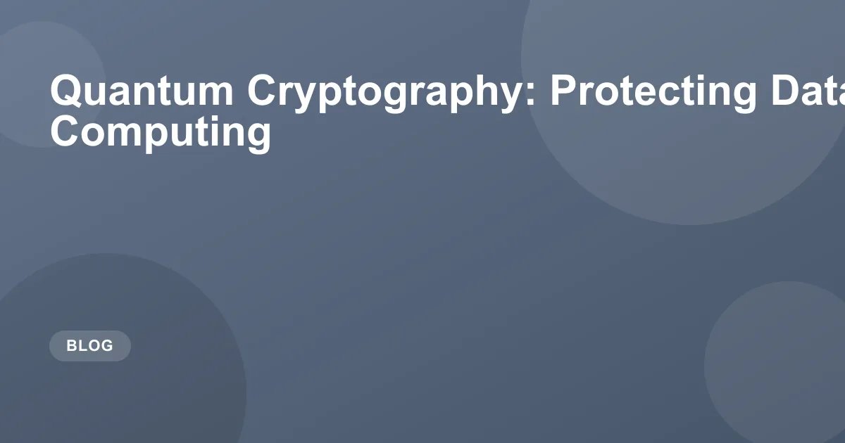 Quantum Cryptography: Protecting Data After Quantum Computing
