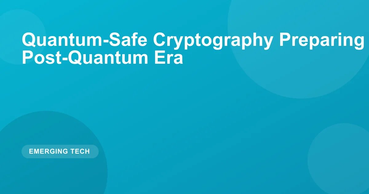 Quantum-Safe Cryptography Preparing for the Post-Quantum Era