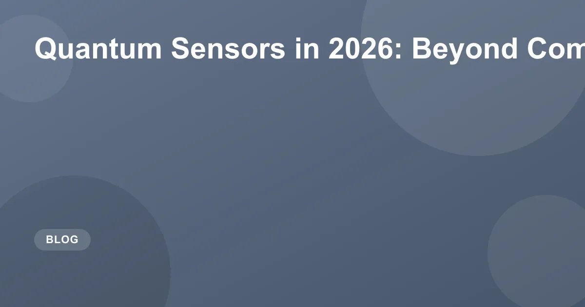 Quantum Sensors in 2026: Beyond Computing