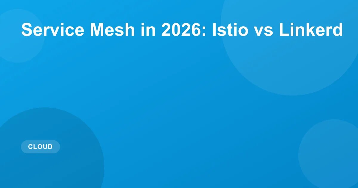 Service Mesh in 2026: Istio vs Linkerd