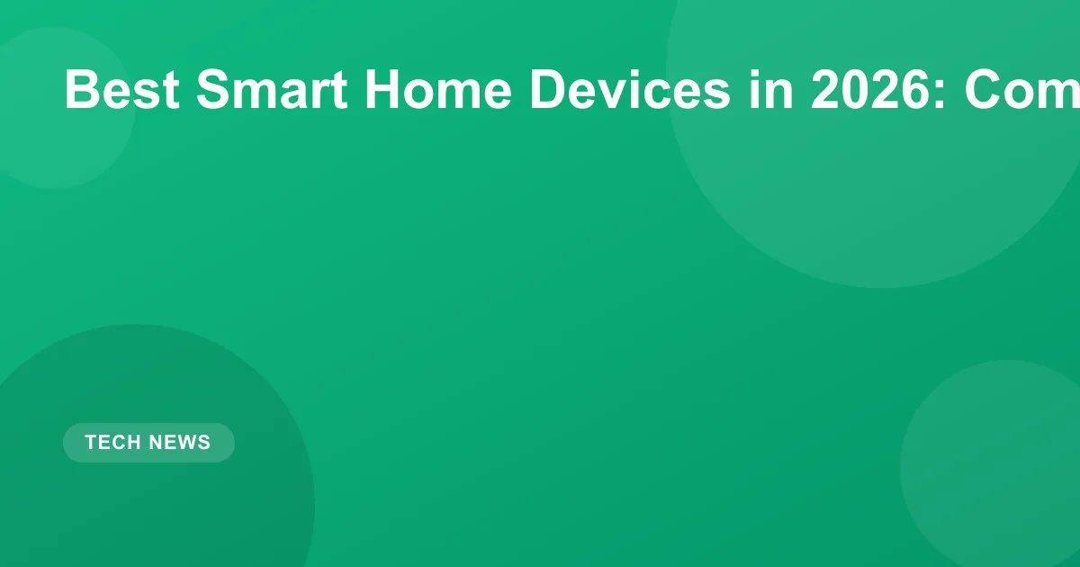Best Smart Home Devices in 2026: Complete Guide