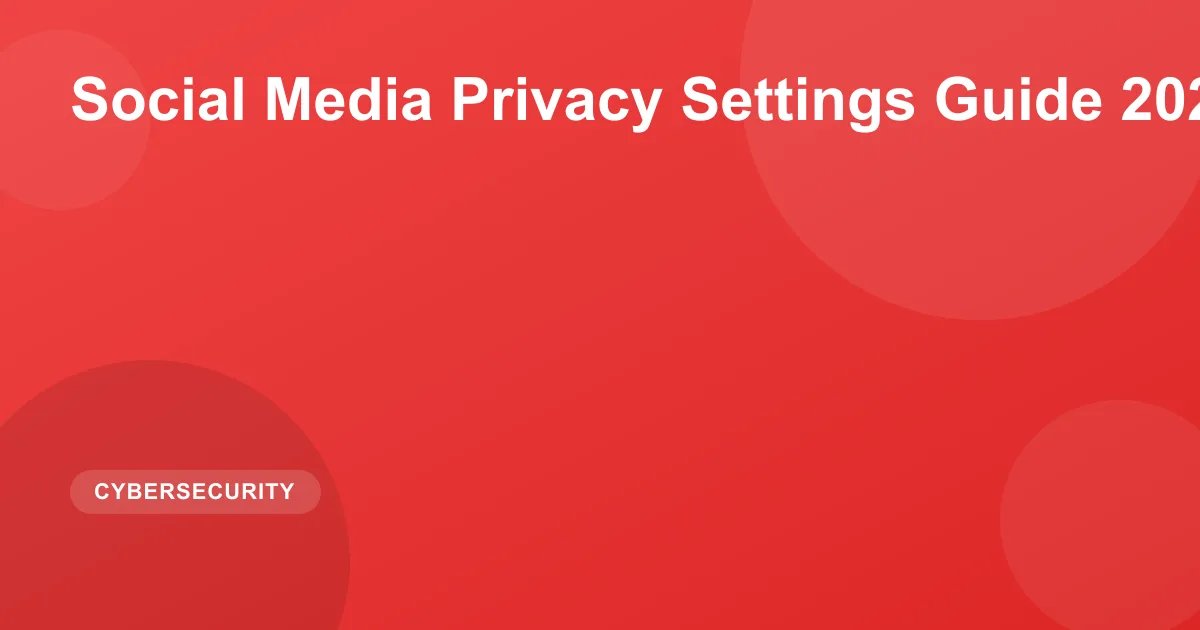 Social Media Privacy Settings Guide 2026