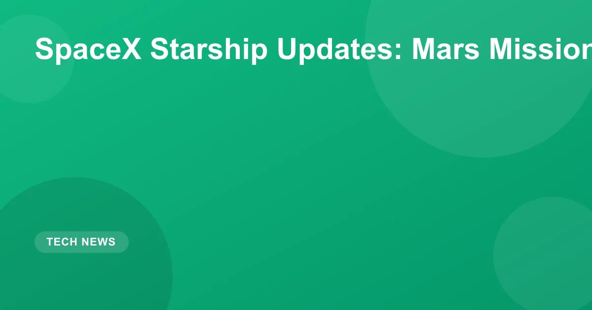 SpaceX Starship Updates: Mars Mission Progress 2026