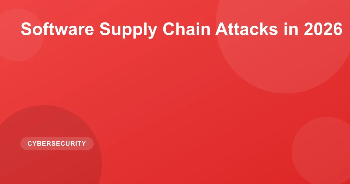 Software Supply Chain Attacks in 2026