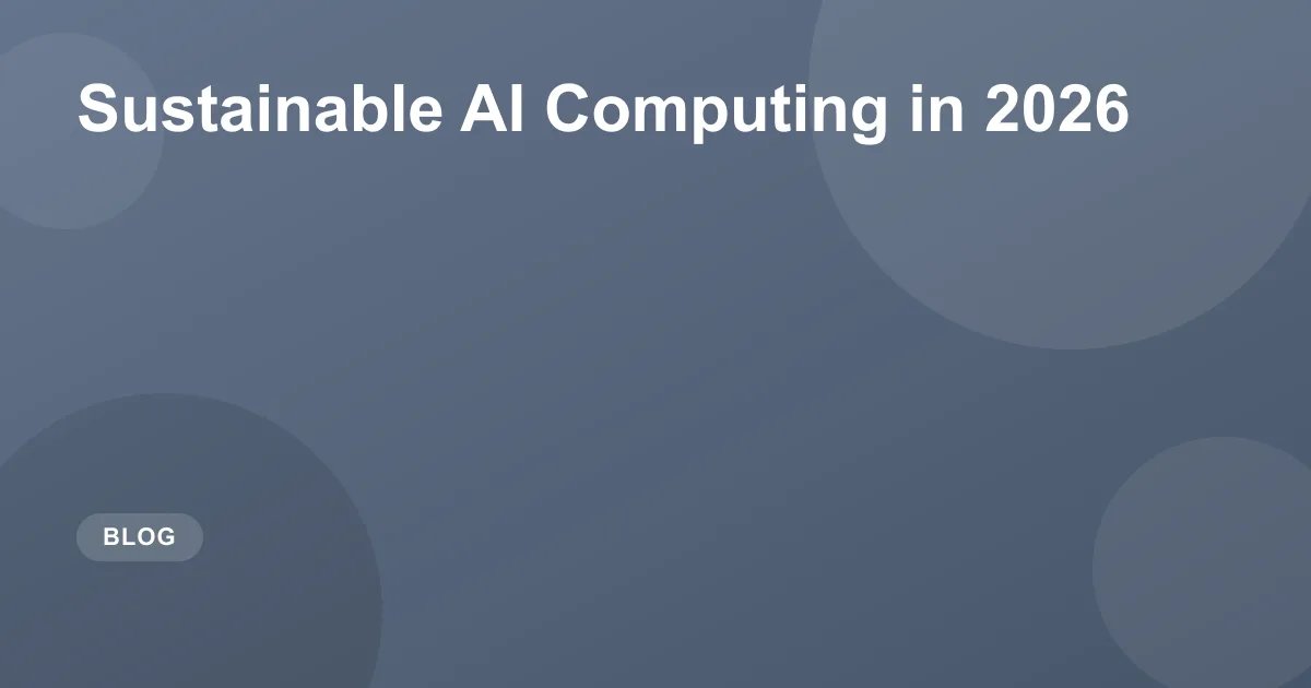 Sustainable AI Computing in 2026