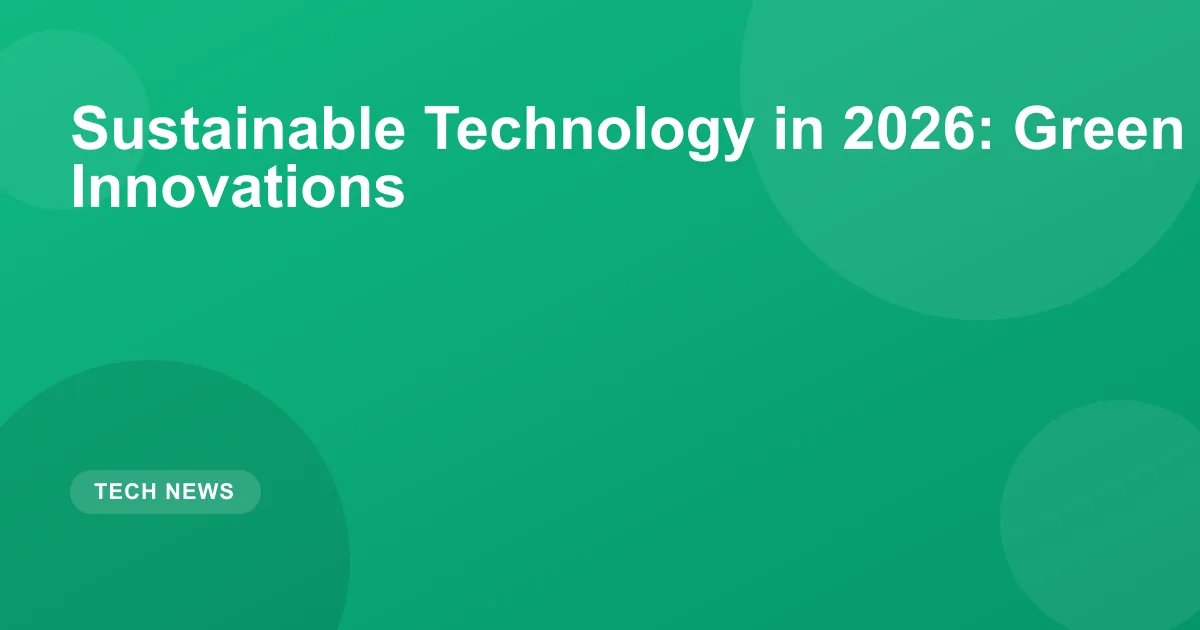 Sustainable Technology in 2026: Green Tech Innovations