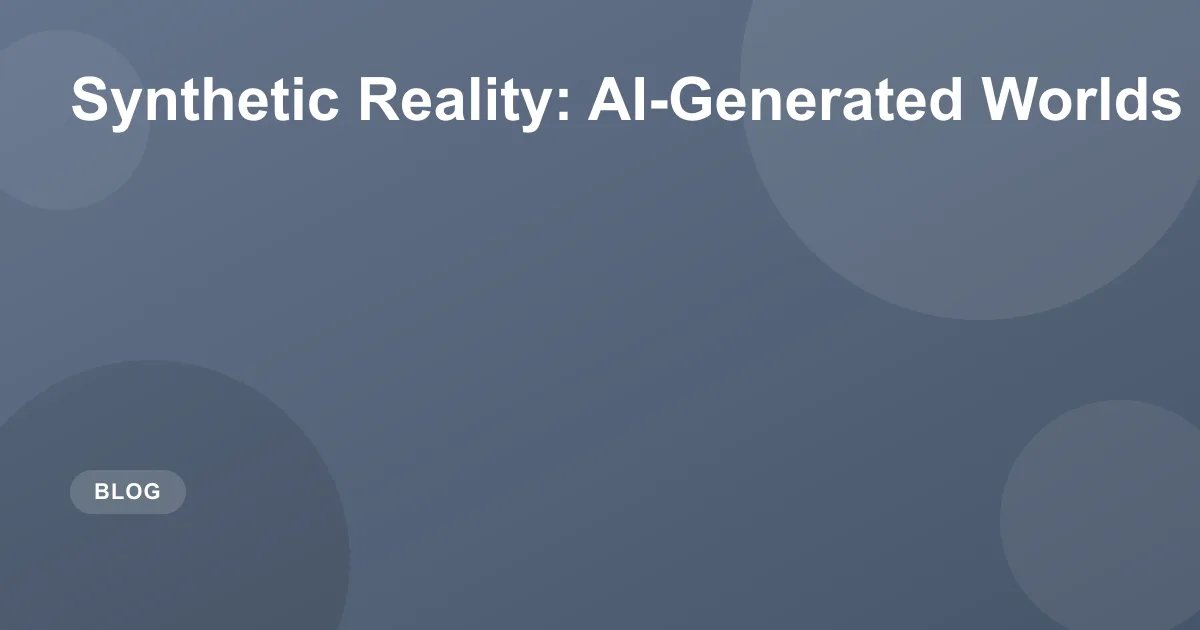 Synthetic Reality: AI-Generated Worlds in 2026