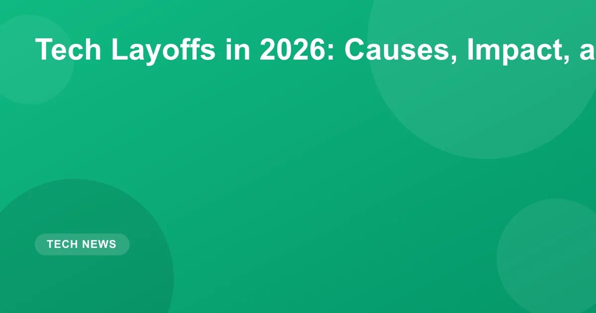 Tech Layoffs in 2026: Causes, Impact, and Recovery