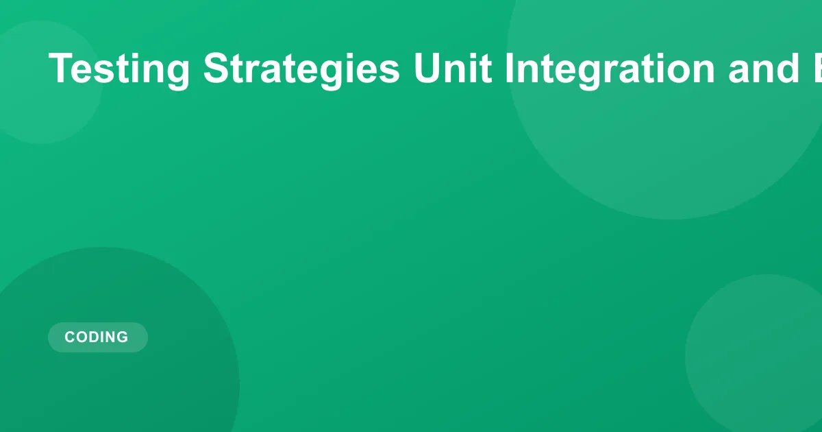 Testing Strategies Unit Integration and E2E Testing