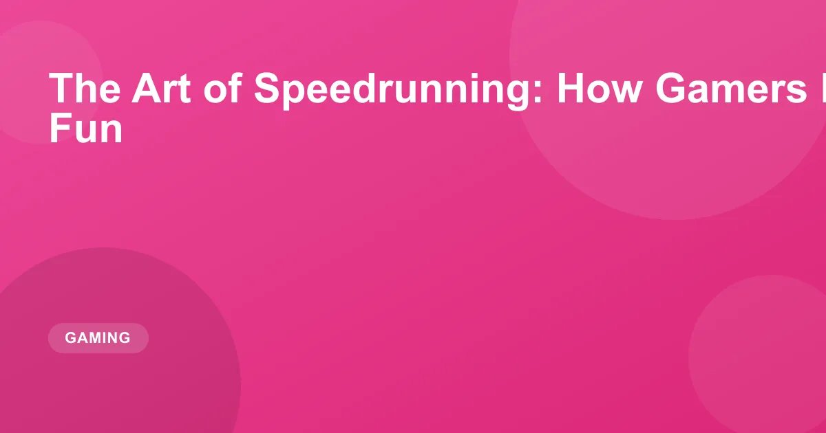 The Art of Speedrunning: How Gamers Break Games for Fun