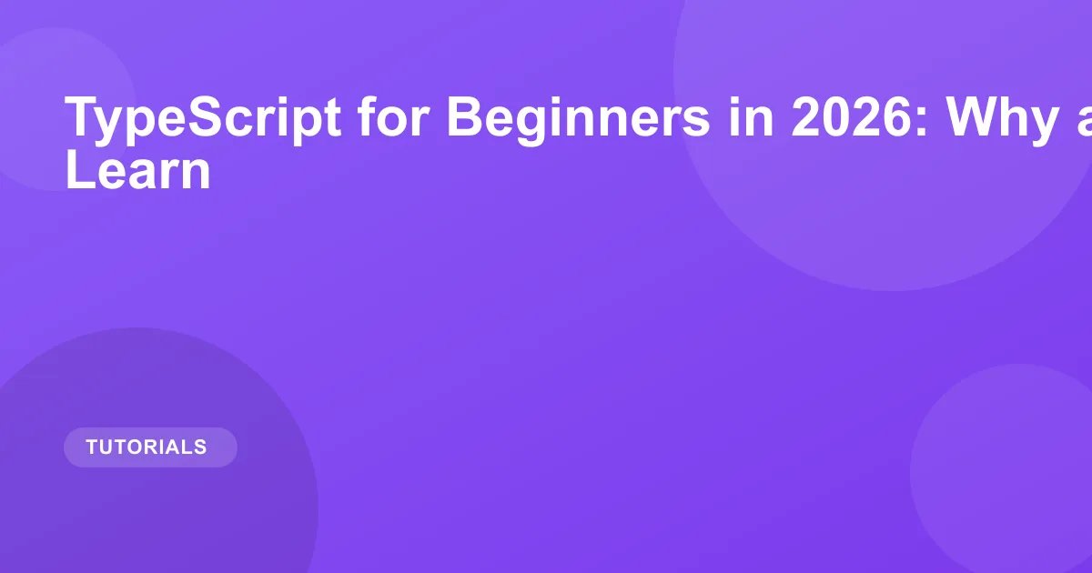 TypeScript for Beginners in 2026: Why and How to Learn