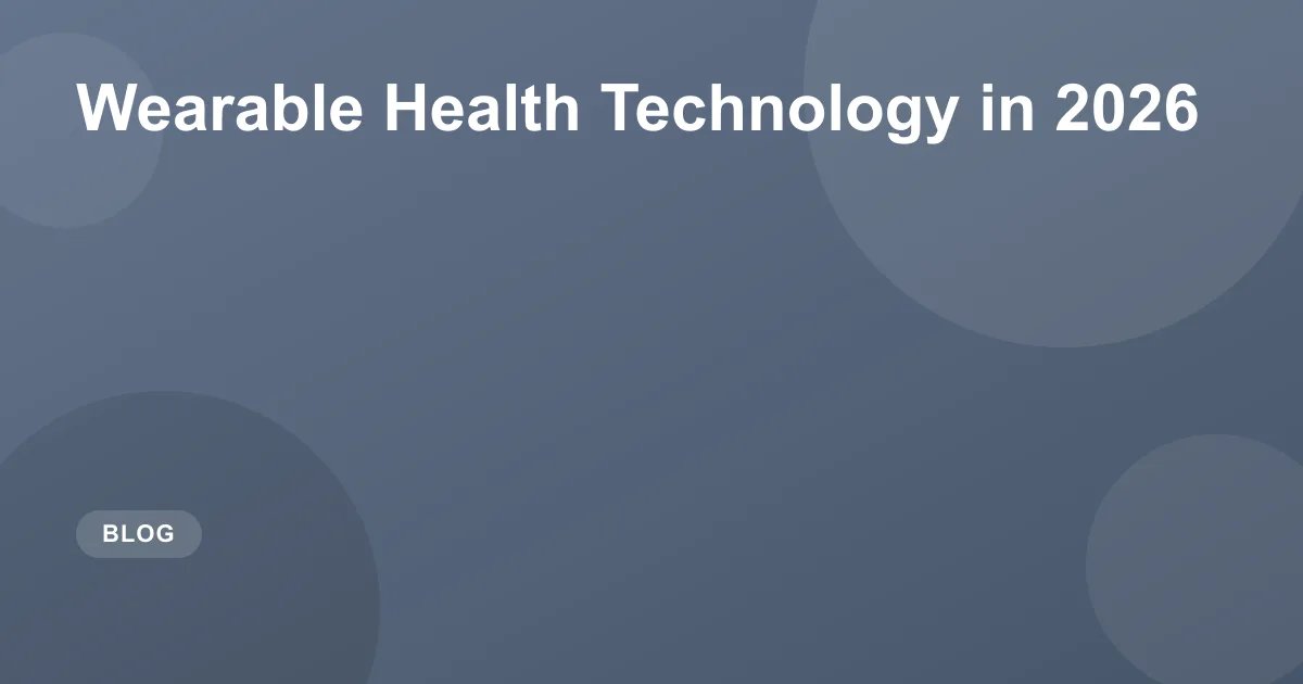 Wearable Health Technology in 2026