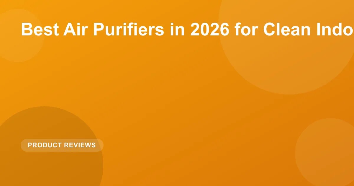 Best Air Purifiers in 2026 for Clean Indoor Air