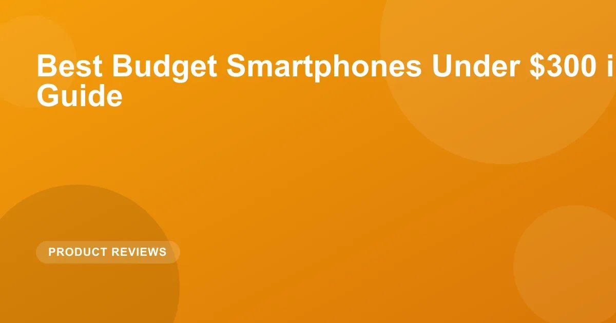 Best Budget Smartphones Under $300 in 2026: Complete Guide