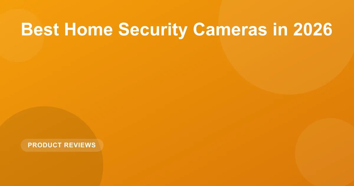 Best Home Security Cameras in 2026