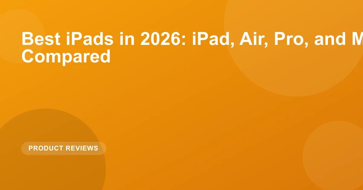 Best iPads in 2026: iPad, Air, Pro, and Mini Compared