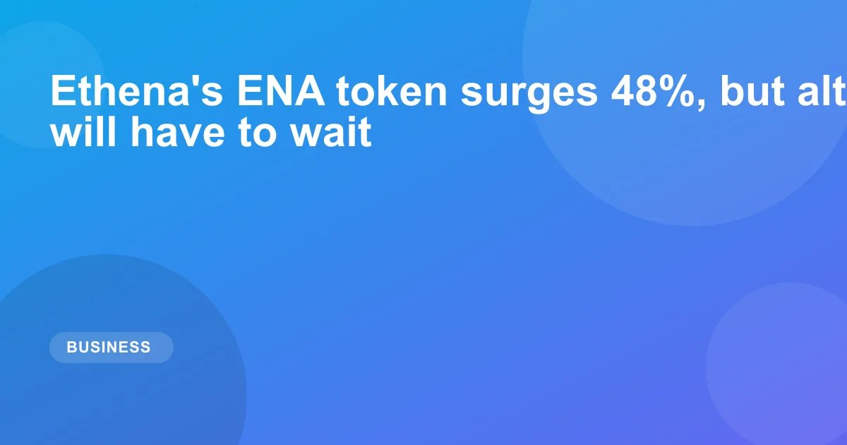 Ethena's ENA token surges 48%, but altcoin season will have to wait