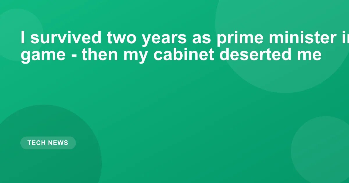 I survived two years as prime minister in a hit new game - then my cabinet deserted