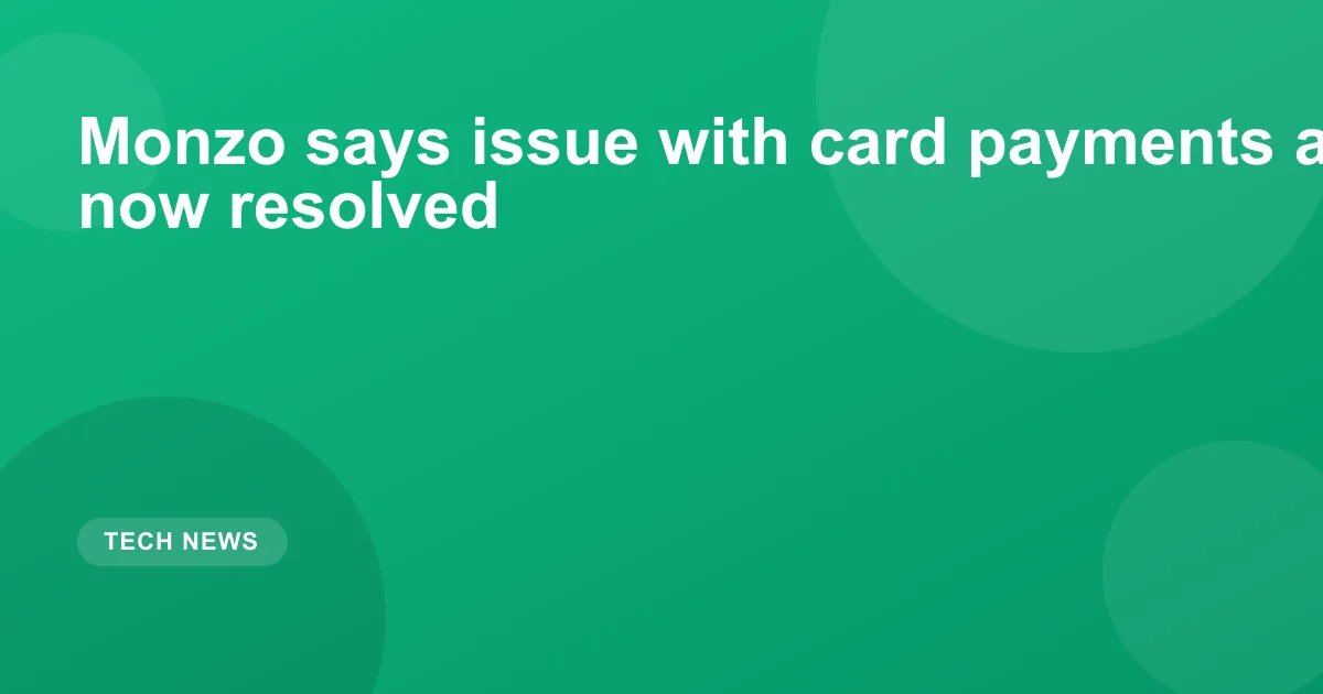 Monzo says issue with card payments and transfers now resolved