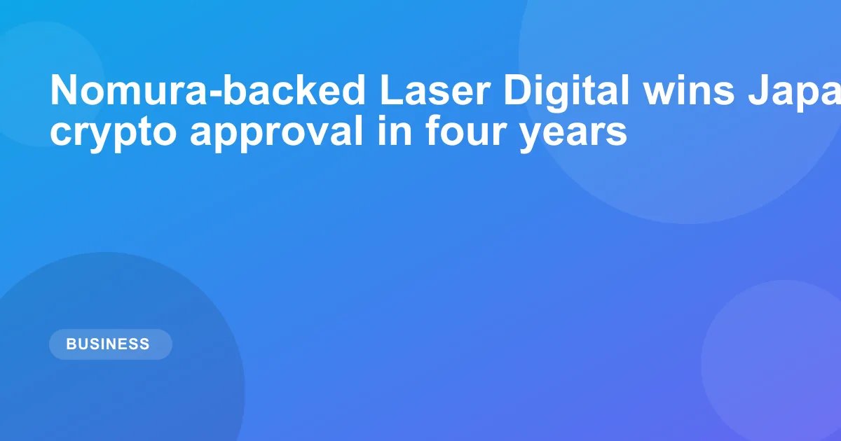 Nomura-backed Laser Digital wins Japan's first crypto approval in four years
