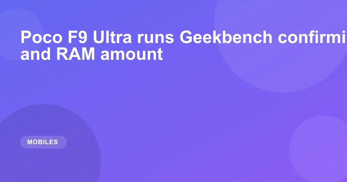 Poco F9 Ultra runs Geekbench confirming its chipset and RAM amount