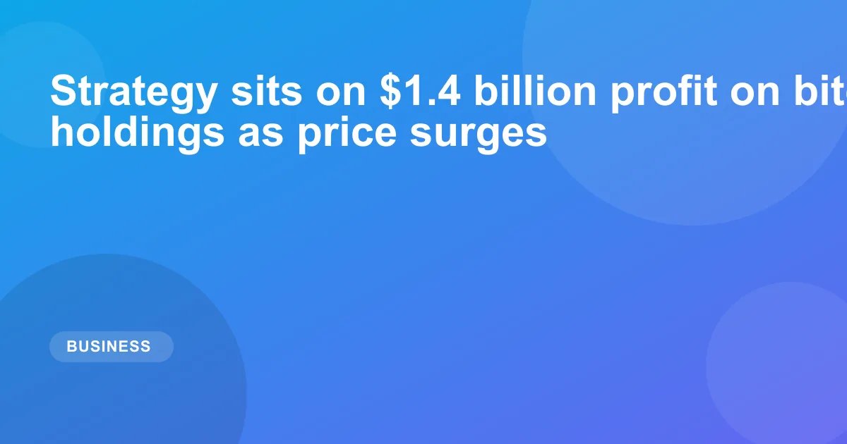 Strategy sits on $1.4 billion profit on bitcoin holdings as price surges