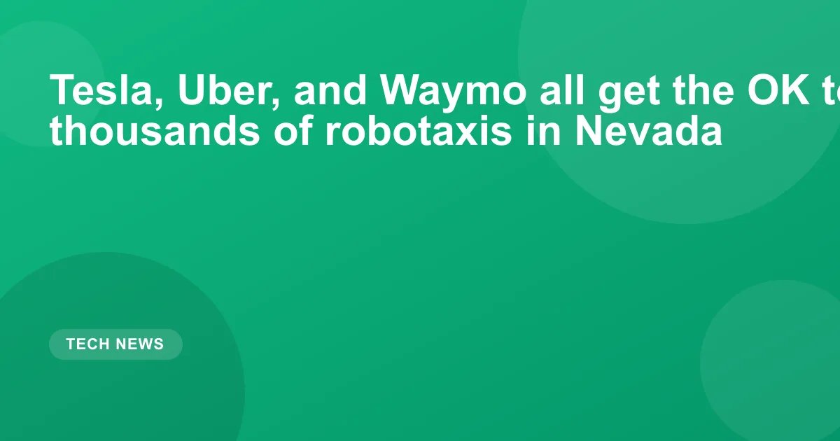 Tesla, Uber, and Waymo all get the OK to operate thousands of robotaxis in Nevada