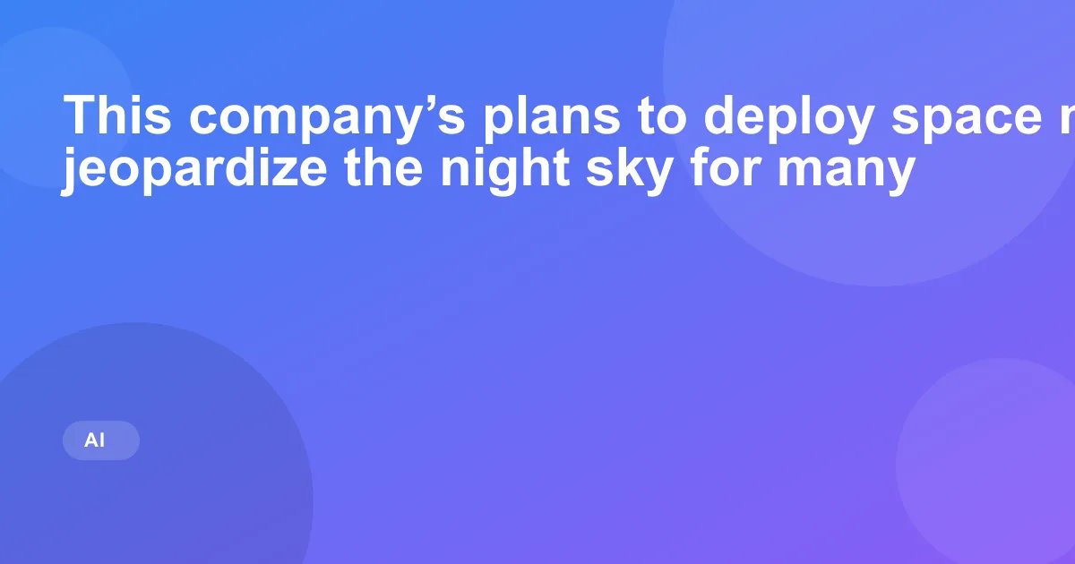 This company’s plans to deploy space mirrors could jeopardize the night sky for many