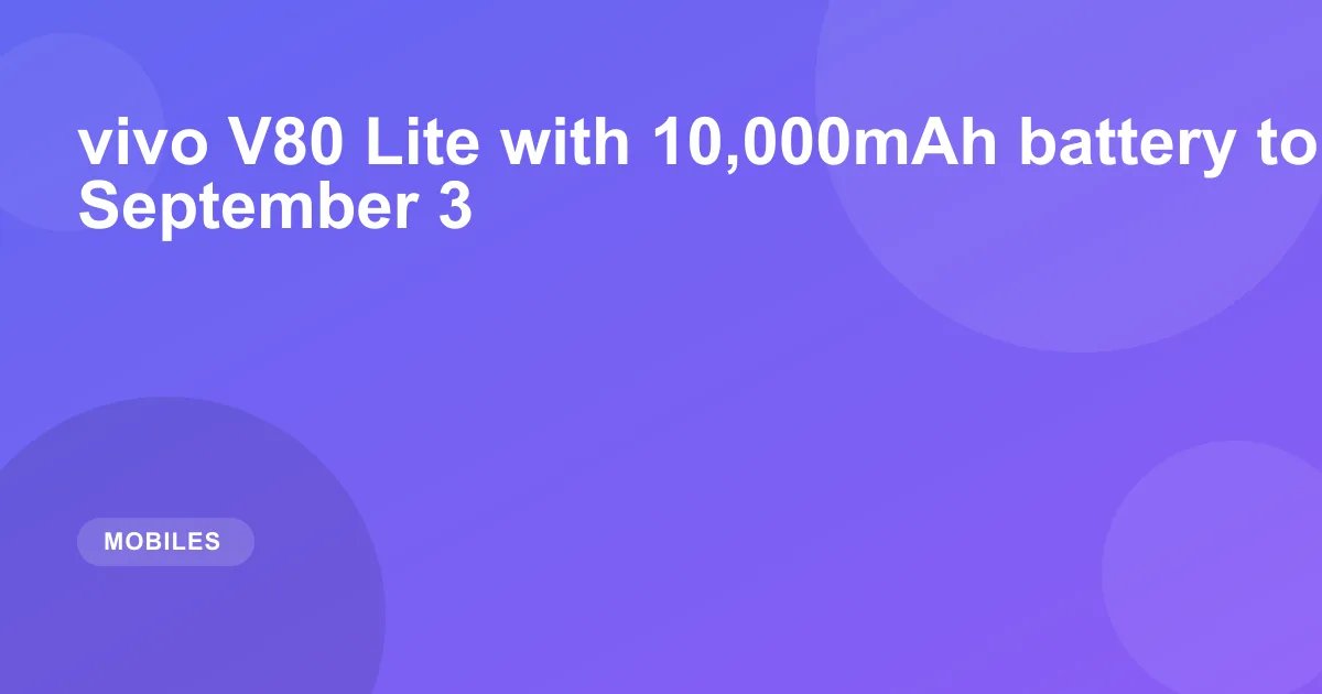 vivo V80 Lite with 10,000mAh battery to debut on September 3