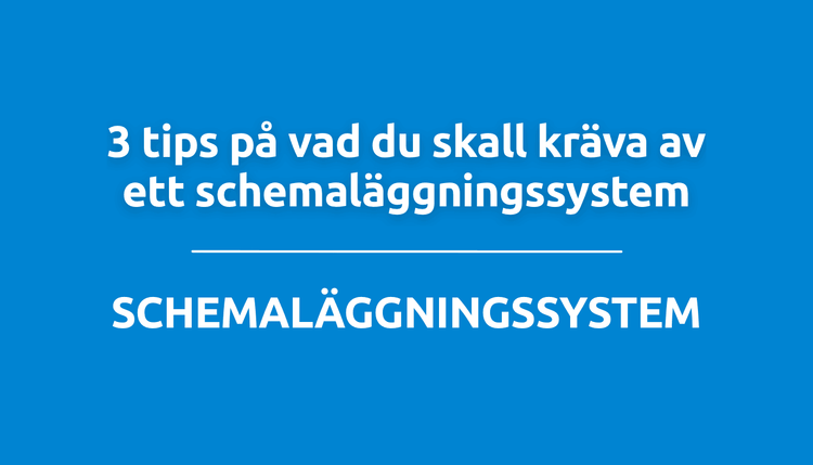 3 tips på vad du skall kräva av ett schemaläggningssystem