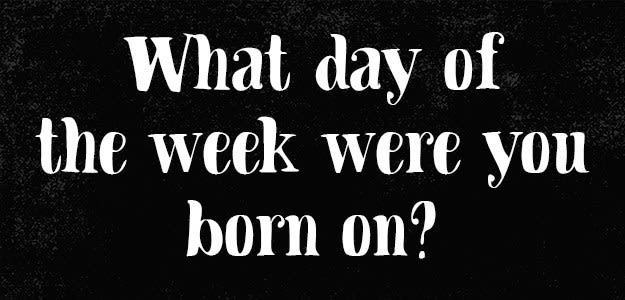 What day of the week were you born on?