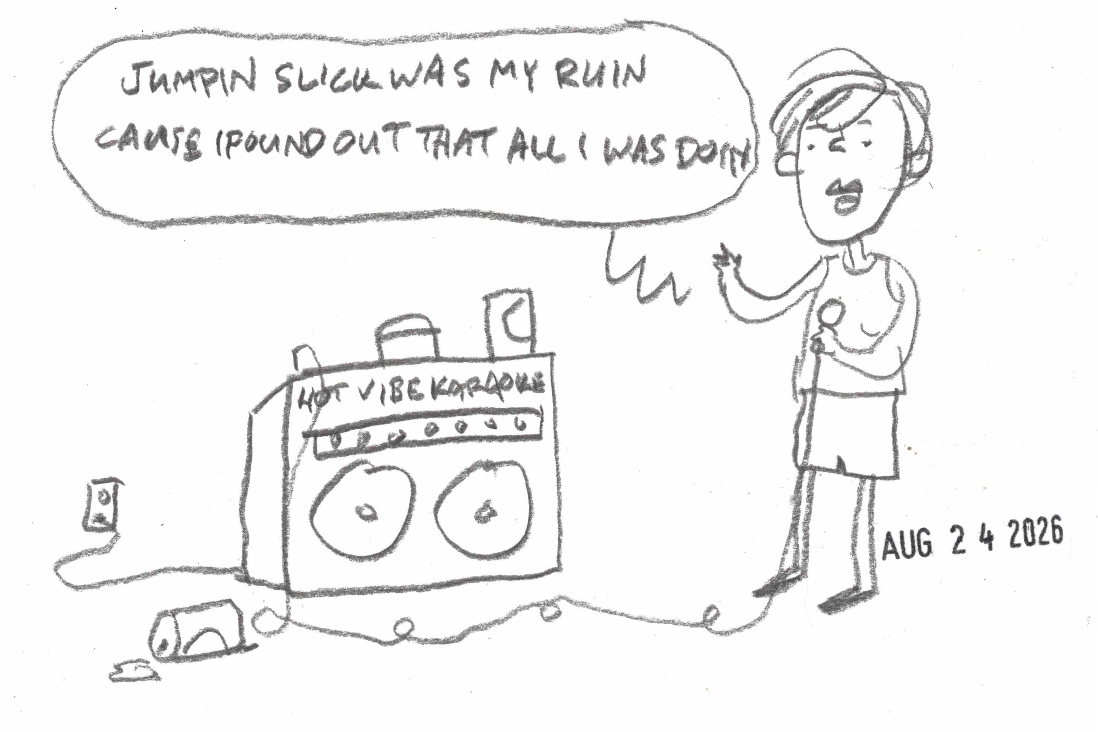 Jumpin’ slick was my ruin.