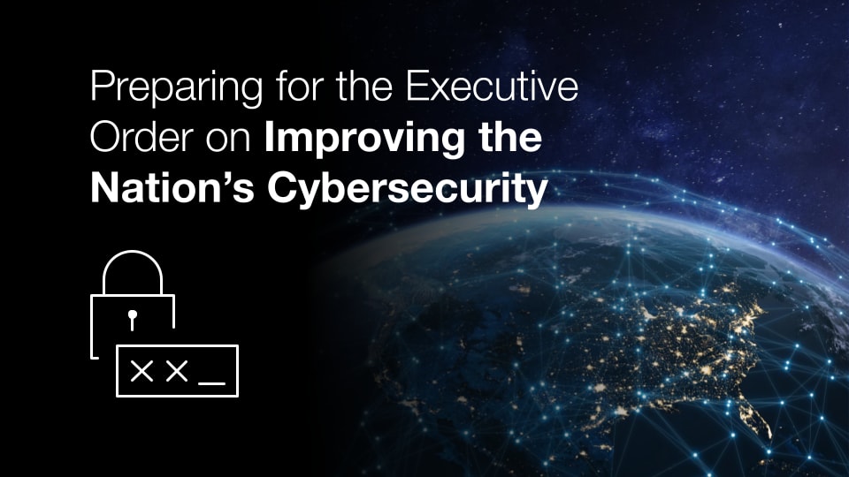 Preparing for the Executive Order on Improving the Nation’s Cybersecurity