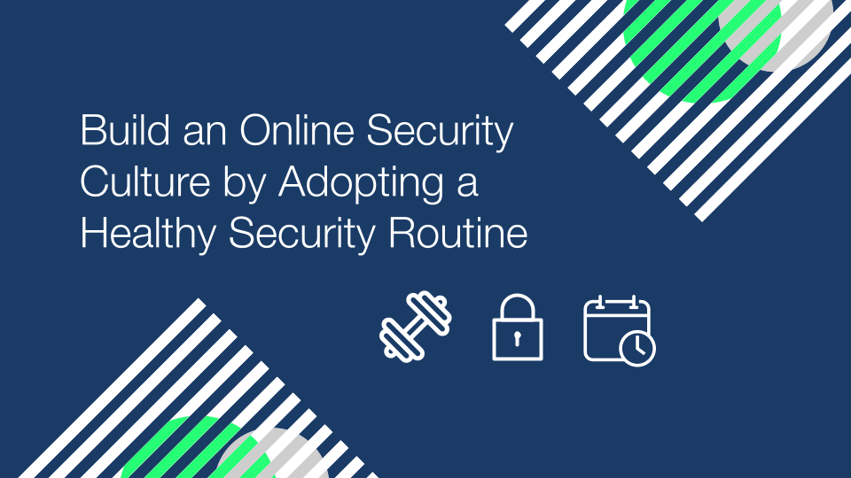 Build an Online Security Culture by Adopting a Healthy Security Routine