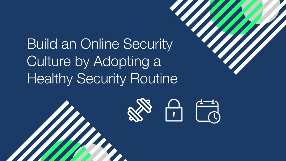 Créer une culture de la sécurité en ligne en adoptant une routine de sécurité saine