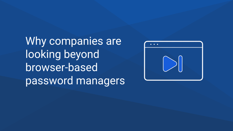 Why companies are looking beyond browser-based password managers