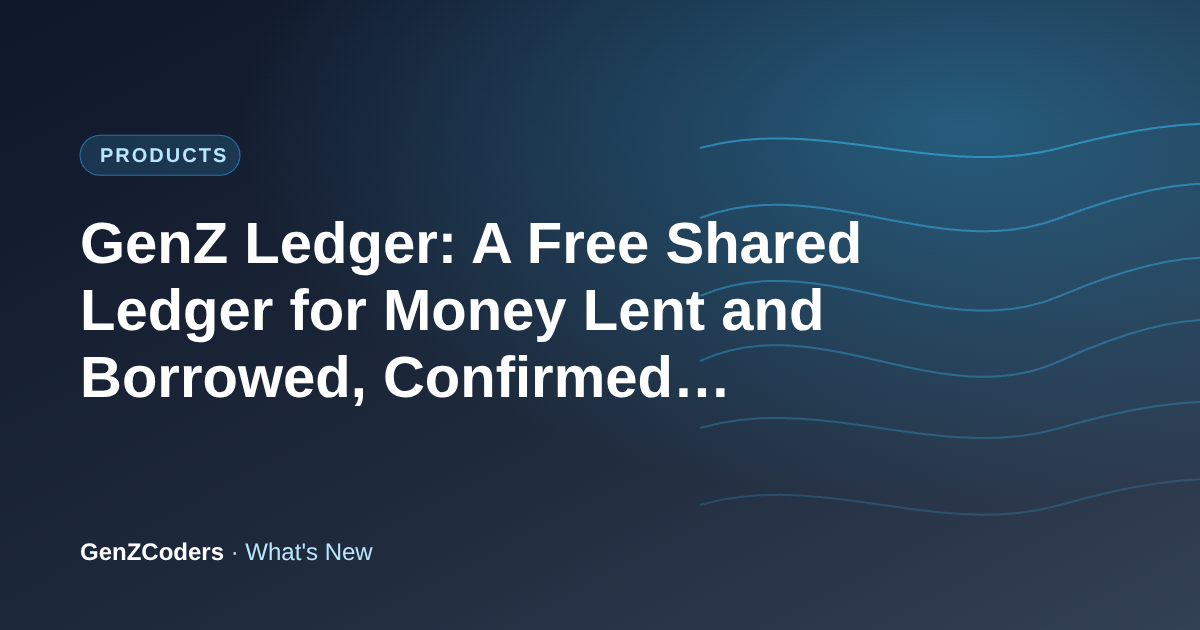 GenZ Ledger: A Free Shared Ledger for Money Lent and Borrowed, Confirmed by Both Sides