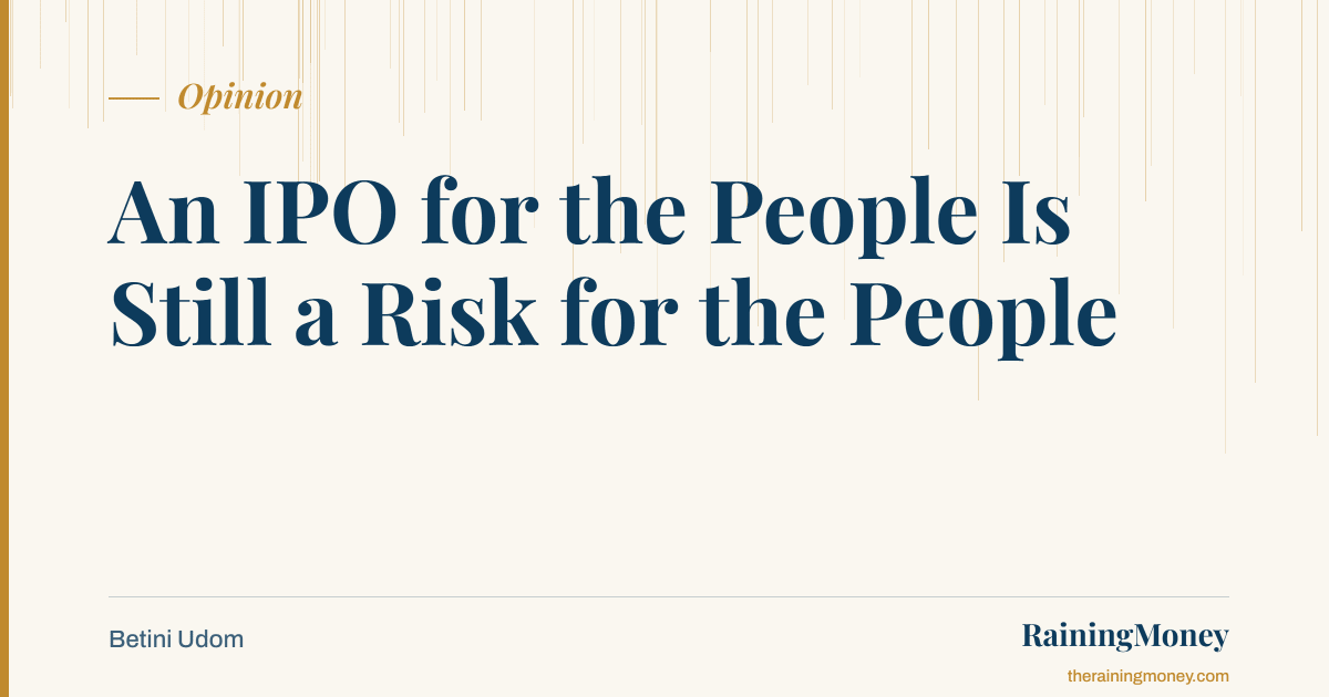 An IPO for the People Is Still a Risk for the People