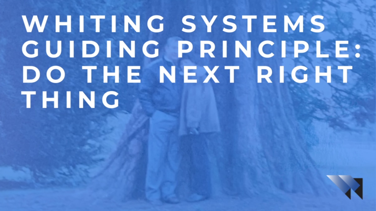 Whiting Systems' Guiding Principle: Do the Next Right Thing